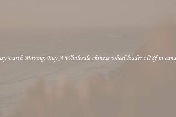 Easy Earth Moving: Buy A Wholesale chinese wheel loader zl18f in canada