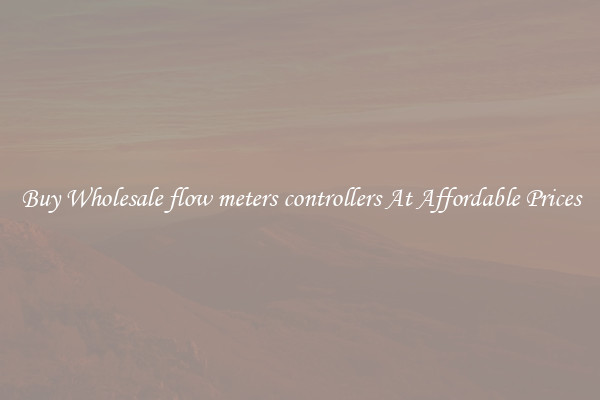 Buy Wholesale flow meters controllers At Affordable Prices