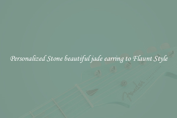 Personalized Stone beautiful jade earring to Flaunt Style