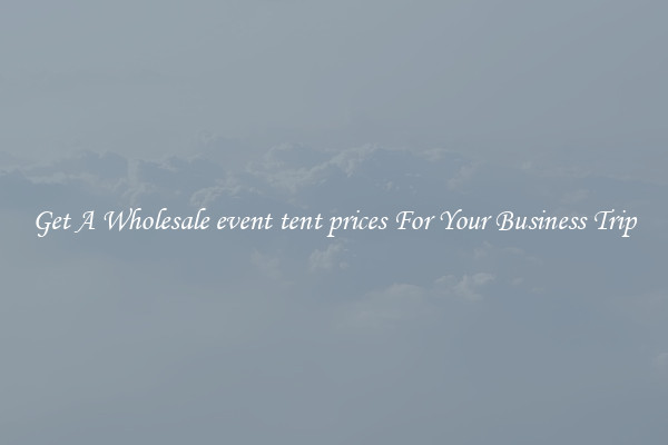 Get A Wholesale event tent prices For Your Business Trip