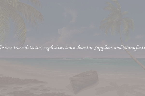 explosives trace detector, explosives trace detector Suppliers and Manufacturers