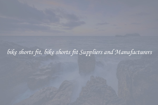 bike shorts fit, bike shorts fit Suppliers and Manufacturers