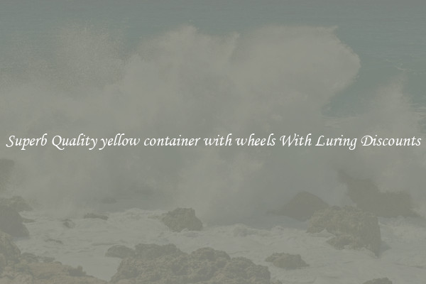 Superb Quality yellow container with wheels With Luring Discounts