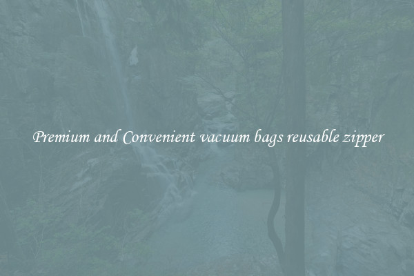 Premium and Convenient vacuum bags reusable zipper