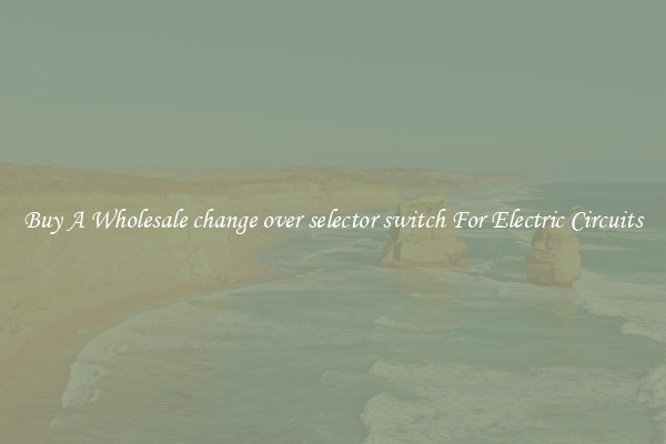 Buy A Wholesale change over selector switch For Electric Circuits