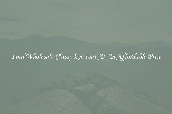 Find Wholesale Classy k m coat At An Affordable Price