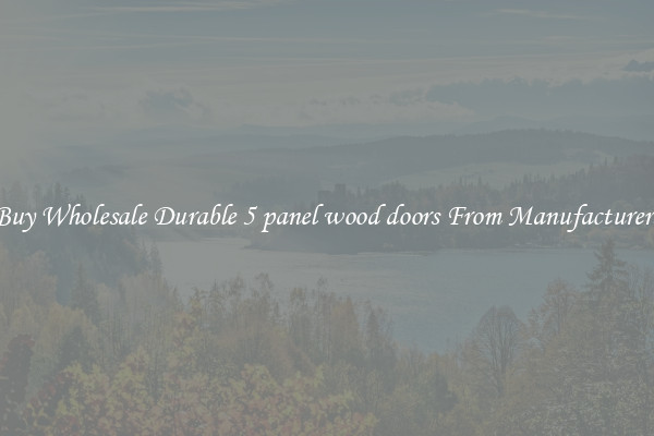 Buy Wholesale Durable 5 panel wood doors From Manufacturers