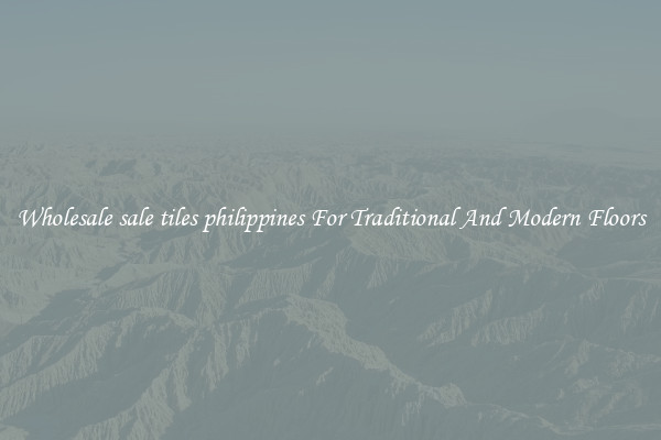 Wholesale sale tiles philippines For Traditional And Modern Floors