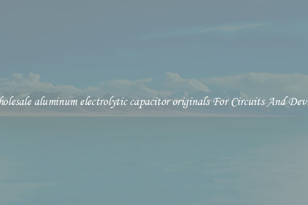 Wholesale aluminum electrolytic capacitor originals For Circuits And Devices