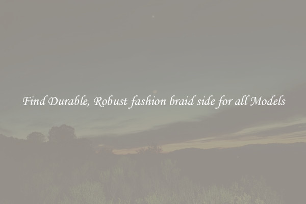 Find Durable, Robust fashion braid side for all Models