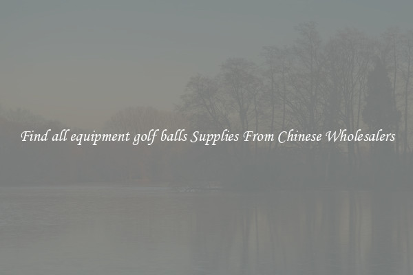 Find all equipment golf balls Supplies From Chinese Wholesalers