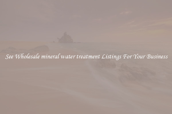 See Wholesale mineral water treatment Listings For Your Business