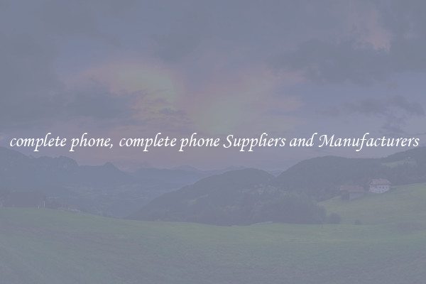 complete phone, complete phone Suppliers and Manufacturers