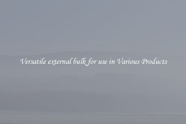 Versatile external bulk for use in Various Products