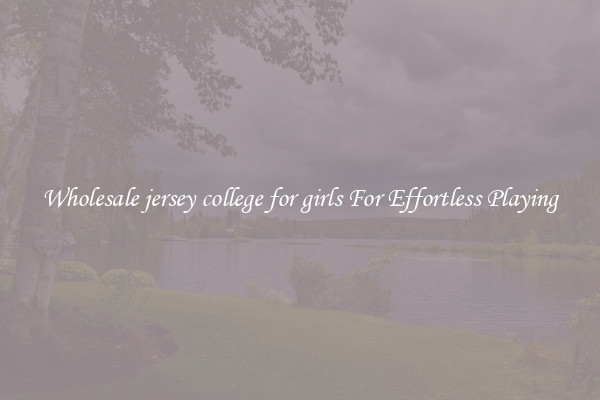 Wholesale jersey college for girls For Effortless Playing
