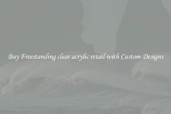 Buy Freestanding clear acrylic retail with Custom Designs
