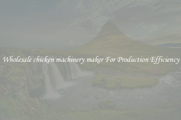 Wholesale chicken machinery maker For Production Efficiency