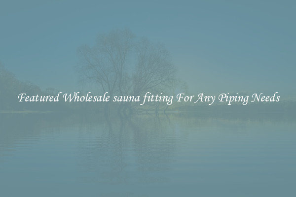 Featured Wholesale sauna fitting For Any Piping Needs
