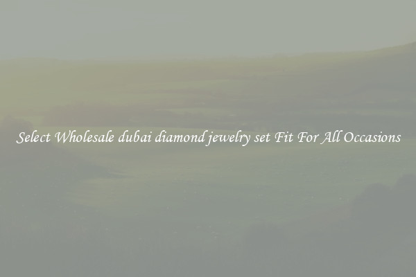 Select Wholesale dubai diamond jewelry set Fit For All Occasions