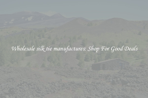 Wholesale silk tie manufactures: Shop For Good Deals