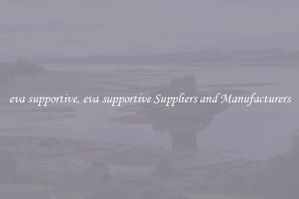 eva supportive, eva supportive Suppliers and Manufacturers