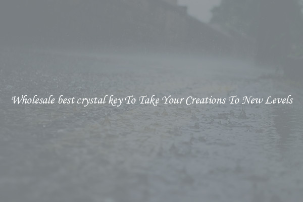 Wholesale best crystal key To Take Your Creations To New Levels