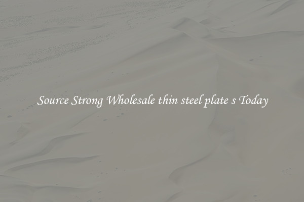 Source Strong Wholesale thin steel plate s Today