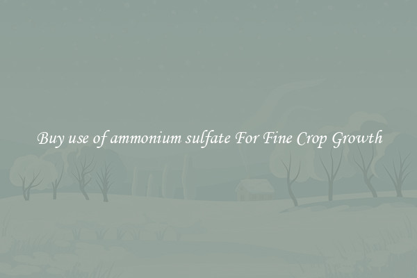 Buy use of ammonium sulfate For Fine Crop Growth