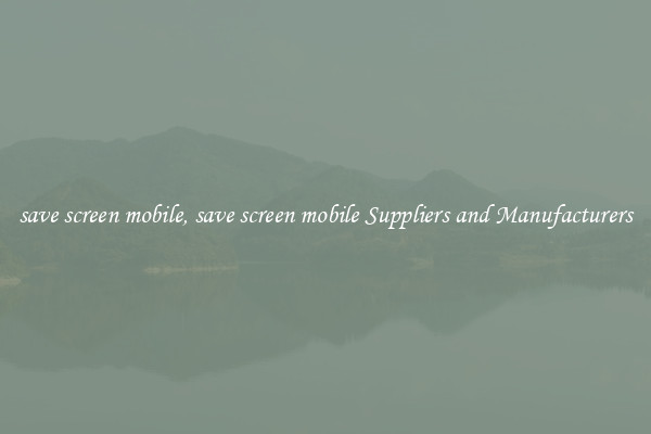 save screen mobile, save screen mobile Suppliers and Manufacturers