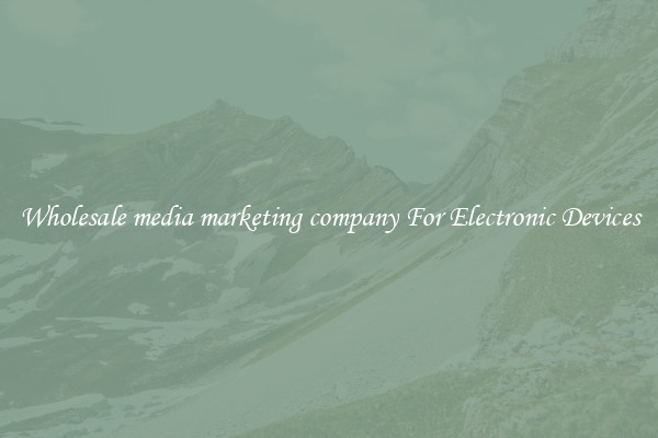 Wholesale media marketing company For Electronic Devices