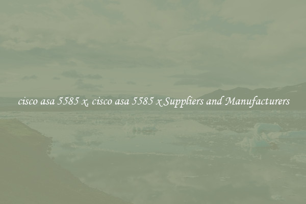 cisco asa 5585 x, cisco asa 5585 x Suppliers and Manufacturers