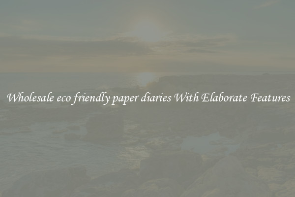Wholesale eco friendly paper diaries With Elaborate Features