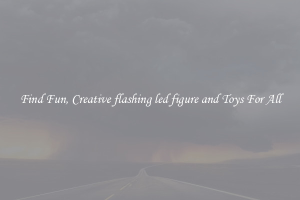 Find Fun, Creative flashing led figure and Toys For All