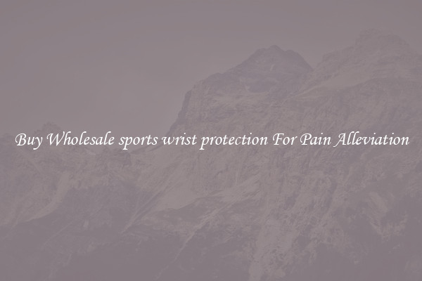 Buy Wholesale sports wrist protection For Pain Alleviation