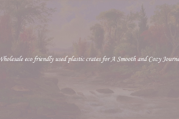 Wholesale eco friendly used plastic crates for A Smooth and Cozy Journey