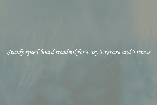 Sturdy speed board treadmil for Easy Exercise and Fitness