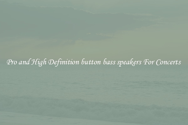 Pro and High Definition button bass speakers For Concerts 