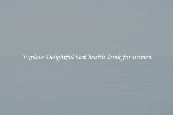 Explore Delightful best health drink for women