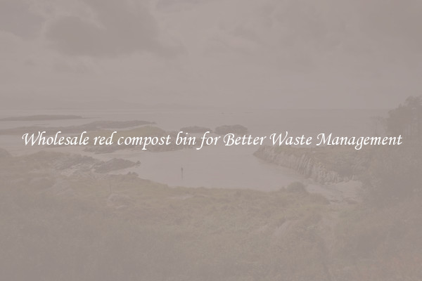Wholesale red compost bin for Better Waste Management