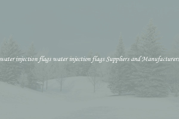 water injection flags water injection flags Suppliers and Manufacturers
