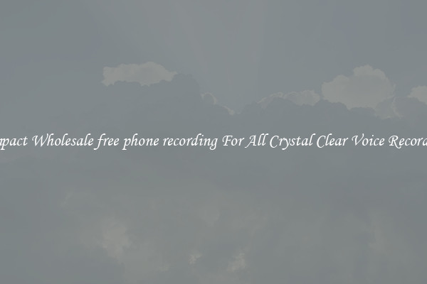 Compact Wholesale free phone recording For All Crystal Clear Voice Recordings