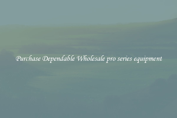 Purchase Dependable Wholesale pro series equipment