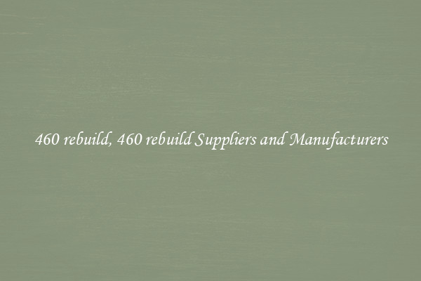 460 rebuild, 460 rebuild Suppliers and Manufacturers