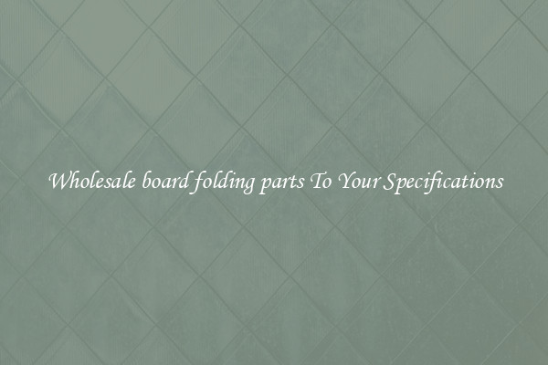 Wholesale board folding parts To Your Specifications