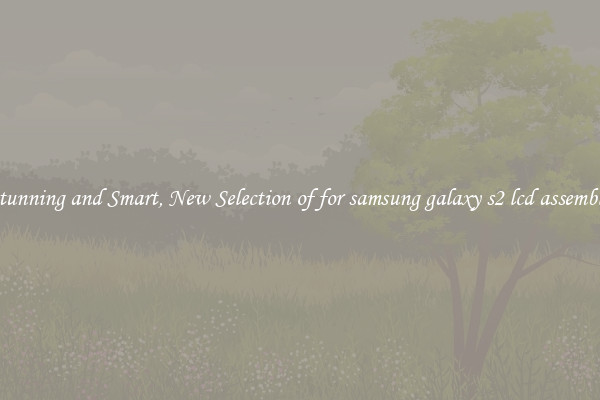 Stunning and Smart, New Selection of for samsung galaxy s2 lcd assembly