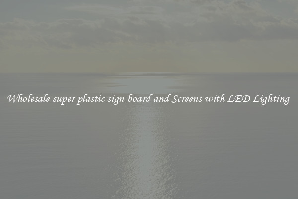 Wholesale super plastic sign board and Screens with LED Lighting 