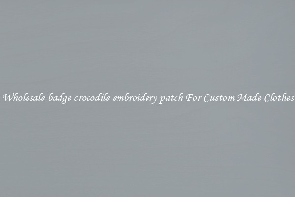 Wholesale badge crocodile embroidery patch For Custom Made Clothes