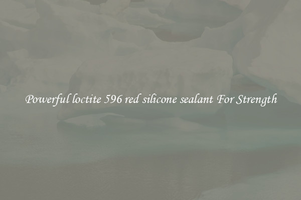 Powerful loctite 596 red silicone sealant For Strength