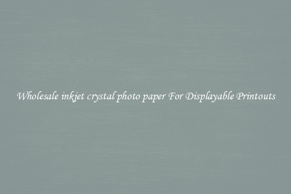 Wholesale inkjet crystal photo paper For Displayable Printouts