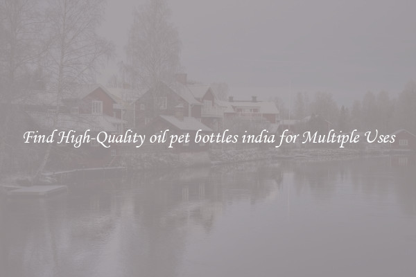 Find High-Quality oil pet bottles india for Multiple Uses